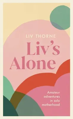 LIV's Alone: Aventuras amateur en la maternidad en solitario - LIV's Alone: Amateur Adventures in Solo Motherhood