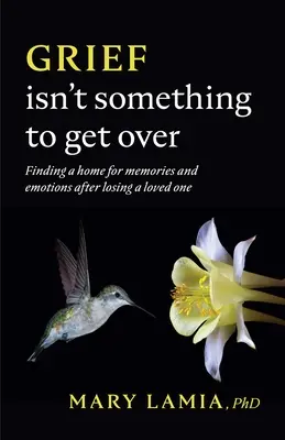 El duelo no es algo que se supere: Cómo encontrar un hogar para los recuerdos y las emociones tras la pérdida de un ser querido - Grief Isn't Something to Get Over: Finding a Home for Memories and Emotions After Losing a Loved One