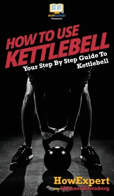 Cómo Usar Kettlebells: Tu Guía Paso a Paso Para Usar Kettlebells - How To Use Kettlebell: Your Step By Step Guide To Using Kettlebells