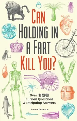 ¿Puede matarte aguantarte un pedo? Más de 150 preguntas curiosas y respuestas intrigantes - Can Holding in a Fart Kill You?: Over 150 Curious Questions and Intriguing Answers