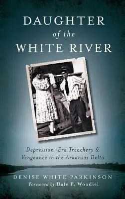 Hija del río Blanco: Traición y venganza en el delta del Arkansas en la era de la Depresión - Daughter of the White River: Depression-Era Treachery and Vengeance in the Arkansas Delta