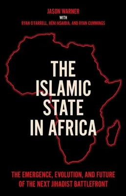 El Estado Islámico en África: Surgimiento, evolución y futuro del próximo frente de batalla yihadista - The Islamic State in Africa: The Emergence, Evolution, and Future of the Next Jihadist Battlefront