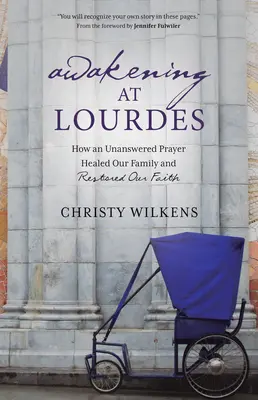 Despertar en Lourdes: Cómo una oración sin respuesta curó a nuestra familia y restauró nuestra fe - Awakening at Lourdes: How an Unanswered Prayer Healed Our Family and Restored Our Faith