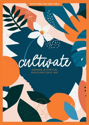 Cultivar - Devocional para chicas adolescentes: Crecer en las disciplinas espirituales a la manera de Jesúsvolumen 3 - Cultivate - Teen Girls' Devotional: Growing in Spiritual Disciplines Jesus' Wayvolume 3