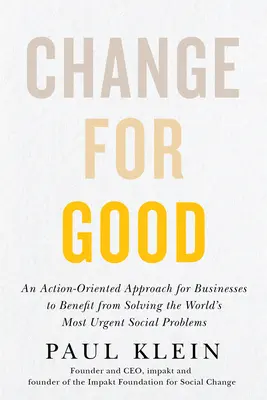 Change for Good: Un enfoque orientado a la acción para que las empresas se beneficien de la resolución de los problemas sociales más urgentes del mundo - Change for Good: An Action-Oriented Approach for Businesses to Benefit from Solving the World's Most Urgent Social Problems