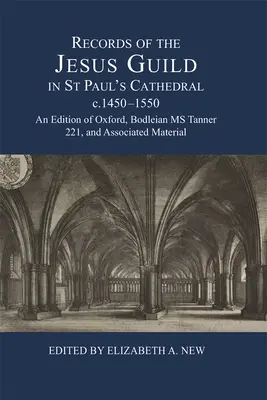 Records of the Jesus Guild in St Paul's Cathedral, C.1450-1550: Una edición de Oxford, Bodleian MS Tanner 221, y material asociado - Records of the Jesus Guild in St Paul's Cathedral, C.1450-1550: An Edition of Oxford, Bodleian MS Tanner 221, and Associated Material