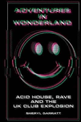 Aventuras en el país de las maravillas: Acid house, rave y la explosión de los clubes británicos - Adventures In Wonderland: Acid house, rave and the UK club explosion