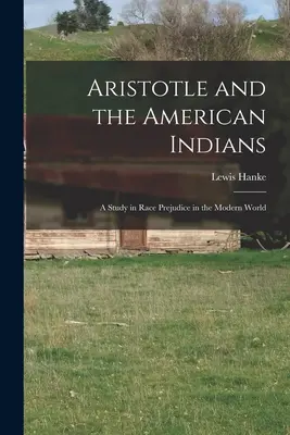 Aristóteles y los indios americanos: un estudio sobre los prejuicios raciales en el mundo moderno - Aristotle and the American Indians; a Study in Race Prejudice in the Modern World