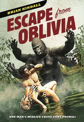 Escape from Oblivia: La crisis de los cuarenta de un hombre que se vuelve primitivo - Escape from Oblivia: One Man's Midlife Crisis Gone Primal