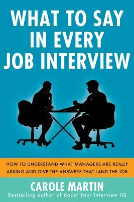 Qué decir en cada entrevista de trabajo: Cómo entender lo que realmente preguntan los jefes y dar las respuestas que le darán el trabajo - What to Say in Every Job Interview: How to Understand What Managers Are Really Asking and Give the Answers That Land the Job