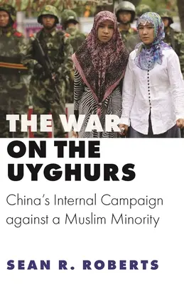 La guerra contra los uigures: La campaña interna de China contra una minoría musulmana - The War on the Uyghurs: China's Internal Campaign Against a Muslim Minority