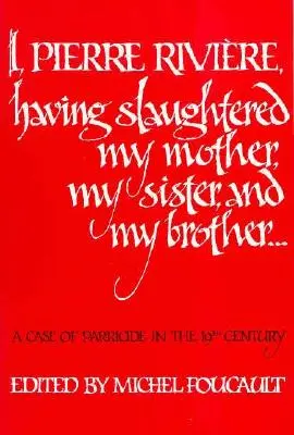 Yo, Pierre Rivire, he asesinado a mi madre, a mi hermana y a mi hermano: Un caso de parricidio en el siglo XIX - I, Pierre Rivire, Having Slaughtered My Mother, My Sister, and My Brother: A Case of Parricide in the 19th Century