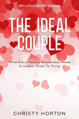 Objetivos de la relación: La pareja ideal: lo que toda relación sana debe tener para prosperar - Relationship Goals: The Ideal Couple - What Every Healthy Relationship Needs To Have In Order To Thrive