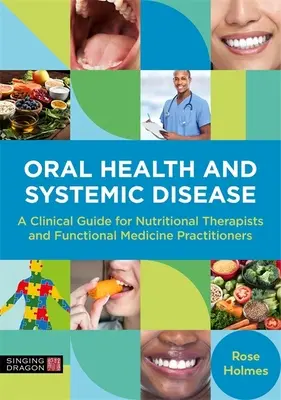 Salud Oral y Enfermedad Sistémica: Una Guía Clínica para Terapeutas Nutricionales y Profesionales de la Medicina Funcional - Oral Health and Systemic Disease: A Clinical Guide for Nutritional Therapists and Functional Medicine Practitioners