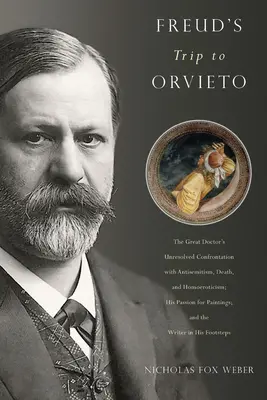 El viaje de Freud a Orvieto: El enfrentamiento irresuelto del gran médico con el antisemitismo, la muerte y el homoerotismo; Su pasión por la pintura; Una - Freud's Trip to Orvieto: The Great Doctor's Unresolved Confrontation with Antisemitism, Death, and Homoeroticism; His Passion for Paintings; An