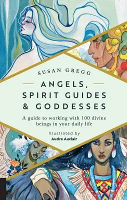Ángeles, Guías Espirituales y Diosas: Una Guía para Trabajar con 100 Seres Divinos en tu Vida Diaria - Angels, Spirit Guides & Goddesses: A Guide to Working with 100 Divine Beings in Your Daily Life