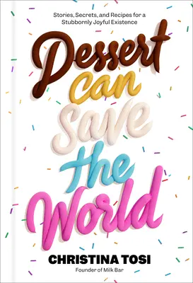 El postre puede salvar el mundo: Historias, secretos y recetas para una existencia obstinadamente alegre - Dessert Can Save the World: Stories, Secrets, and Recipes for a Stubbornly Joyful Existence