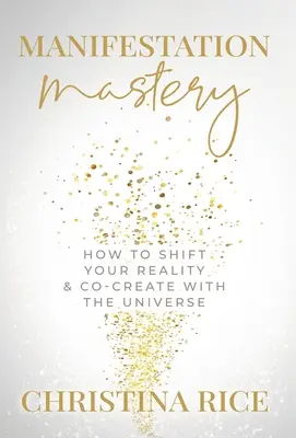 El dominio de la manifestación: cómo cambiar tu realidad y co-crear con el Universo﻿ - Manifestation Mastery: How to Shift Your Reality & Co-Create with the Universe﻿