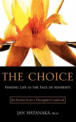 La elección: Finding Life in the Face of Adversity -- Six Stories from a Therapist's Casebook (Encontrar la vida frente a la adversidad: seis historias del cuaderno de un terapeuta) - The Choice: Finding Life in the Face of Adversity -- Six Stories from a Therapist's Casebook