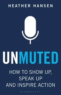 Unmuted: Cómo dar la cara, hablar claro e inspirar a la acción - Unmuted: How to Show Up, Speak Up, and Inspire Action