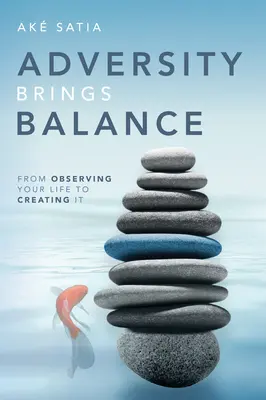 La adversidad aporta equilibrio: De observar la vida a crearla - Adversity Brings Balance: From Observing Your Life to Creating It