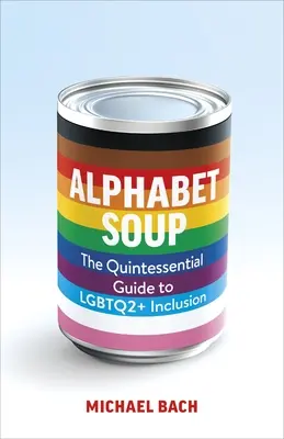 Alphabet Soup: La guía esencial para la inclusión Lgbtq2+ en el trabajo - Alphabet Soup: The Essential Guide to Lgbtq2+ Inclusion at Work