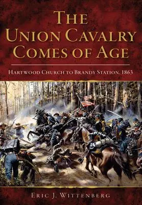 La caballería de la Unión alcanza la mayoría de edad: de Hartwood Church a Brandy Station, 1863 - The Union Cavalry Comes of Age: Hartwood Church to Brandy Station, 1863