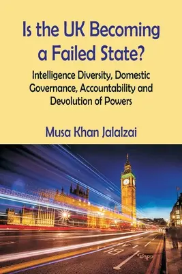 ¿Se está convirtiendo el Reino Unido en un Estado fallido? Diversidad de los servicios de inteligencia, gobernanza interna, rendición de cuentas y delegación de poderes - Is the UK Becoming a Failed State? Intelligence Diversity, Domestic Governance, Accountability and Devolution of Powers