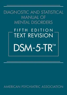 Manual diagnóstico y estadístico de los trastornos mentales, quinta edición, texto revisado (Dsm-5-Tr(tm)) - Diagnostic and Statistical Manual of Mental Disorders, Fifth Edition, Text Revision (Dsm-5-Tr(tm))