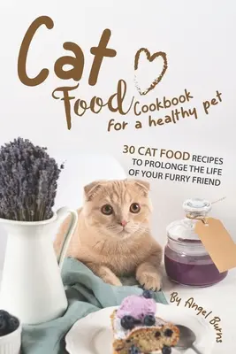 Libro de cocina de comida para gatos para una mascota sana: 30 recetas de comida para gatos para prolongar la vida de su amigo peludo - Cat Food Cookbook for A Healthy Pet: 30 Cat Food Recipes to Prolonge The Life of Your Furry Friend