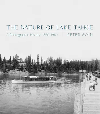 La Naturaleza del Lago Tahoe: Una historia fotográfica, 1860-1960 - The Nature of Lake Tahoe: A Photographic History, 1860-1960