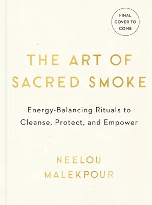 El arte del humo sagrado: Rituales de equilibrio energético para limpiar, proteger y potenciar - The Art of Sacred Smoke: Energy-Balancing Rituals to Cleanse, Protect, and Empower