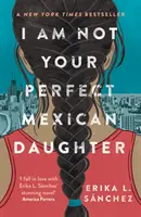 No soy tu perfecta hija mexicana - Elegido por la revista Time como el mejor libro juvenil de todos los tiempos - I Am Not Your Perfect Mexican Daughter - A Time magazine pick for Best YA of All Time