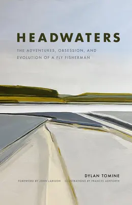 Headwaters: Aventuras, obsesión y evolución de un pescador con mosca - Headwaters: The Adventures, Obsession and Evolution of a Fly Fisherman