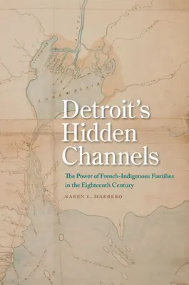 Los canales ocultos de Detroit: El poder de las familias franco-indígenas en el siglo XVIII - Detroit's Hidden Channels: The Power of French-Indigenous Families in the Eighteenth Century