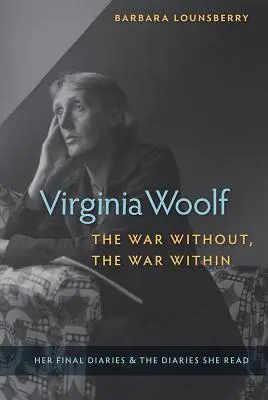 Virginia Woolf, la guerra exterior, la guerra interior: Sus últimos diarios y los diarios que leyó - Virginia Woolf, the War Without, the War Within: Her Final Diaries and the Diaries She Read