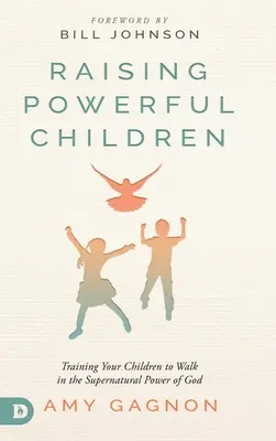 Criando Hijos Poderosos: Cómo entrenar a sus hijos para que caminen en el poder sobrenatural de Dios - Raising Powerful Children: Training Your Children to Walk in the Supernatural Power of God