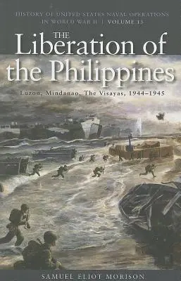 La liberación de Filipinas: Luzón, Mindanao, las Visayas, 1944-1945: Historia de las operaciones navales de los Estados Unidos en la Segunda Guerra Mundial, volumen 13 - The Liberation of the Philippines: Luzon, Mindanao, the Visayas, 1944-1945: History of United States Naval Operations in World War II, Volume 13