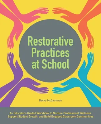 Prácticas restaurativas en la escuela: Cuaderno de trabajo guiado del educador para fomentar el bienestar profesional, apoyar el crecimiento de los estudiantes y crear aulas comprometidas. - Restorative Practices at School: An Educator's Guided Workbook to Nurture Professional Wellness, Support Student Growth, and Build Engaged Classroom C