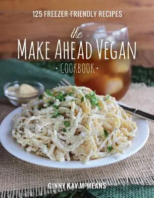 The Make Ahead Vegan Cookbook: 125 recetas para congelar - The Make Ahead Vegan Cookbook: 125 Freezer-Friendly Recipes