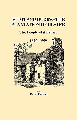 Escocia durante la Plantación del Ulster Los habitantes de Ayrshire, 1600-1699 - Scotland During the Plantation of Ulster: The People of Ayrshire, 1600-1699