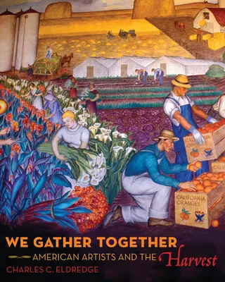 Nos reunimos: Los artistas americanos y la cosecha - We Gather Together: American Artists and the Harvest