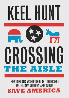 Cruzando el pasillo: Cómo el bipartidismo llevó a Tennessee al siglo XXI y podría salvar a Estados Unidos - Crossing the Aisle: How Bipartisanship Brought Tennessee to the Twenty-First Century and Could Save America