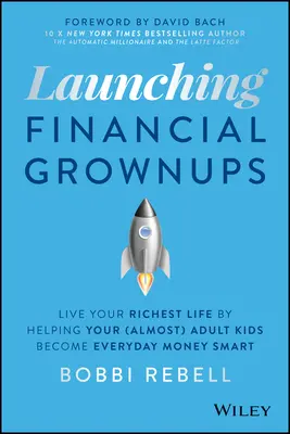 Lanzando a los adultos financieros: Vive tu vida más rica ayudando a tus hijos (casi) adultos a ser inteligentes con el dinero cada día - Launching Financial Grownups: Live Your Richest Life by Helping Your (Almost) Adult Kids Become Everyday Money Smart