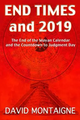 Fin de los Tiempos y 2019: El fin del calendario maya y la cuenta atrás para el Juicio Final - End Times and 2019: The End of the Mayan Calendar and the Countdown to Judgment Day