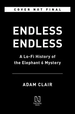 Endless Endless: Una Historia Lo-Fi del Misterio del Elefante 6 - Endless Endless: A Lo-Fi History of the Elephant 6 Mystery