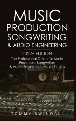 Producción Musical, Composición e Ingeniería de Audio, Edición 2022+: La Guía Profesional para Productores Musicales, Compositores e Ingenieros de Audio en Música S - Music Production, Songwriting & Audio Engineering, 2022+ Edition: The Professional Guide for Music Producers, Songwriters & Audio Engineers in Music S