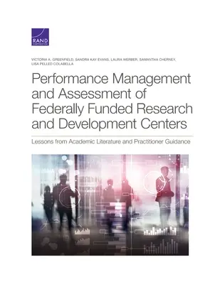 Gestión y evaluación del rendimiento de los centros de investigación y desarrollo financiados con fondos federales: Lecciones de la literatura académica y orientación práctica - Performance Management and Assessment of Federally Funded Research and Development Centers: Lessons from Academic Literature and Practitioner Guidance