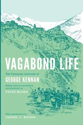 La vida del vagabundo: Los diarios de George Kennan sobre el Cáucaso - Vagabond Life: The Caucasus Journals of George Kennan