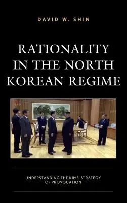 Racionalidad en el régimen norcoreano: La estrategia de provocación de los Kim - Rationality in the North Korean Regime: Understanding the Kims' Strategy of Provocation